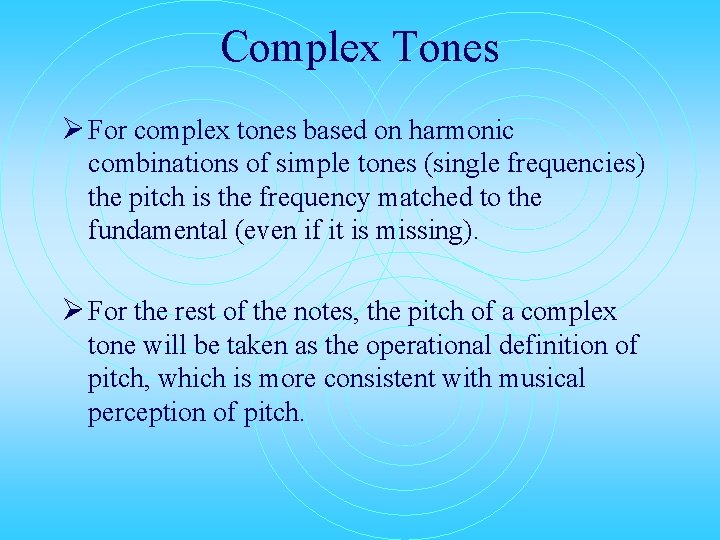 Complex Tones Ø For complex tones based on harmonic combinations of simple tones (single