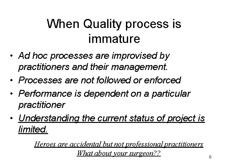 When Quality process is immature • Ad hoc processes are improvised by practitioners and