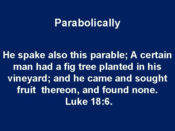 Parabolically He spake also this parable; A certain man had a fig tree planted