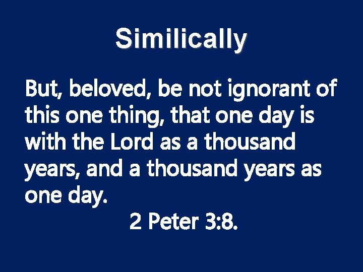 Similically But, beloved, be not ignorant of this one thing, that one day is