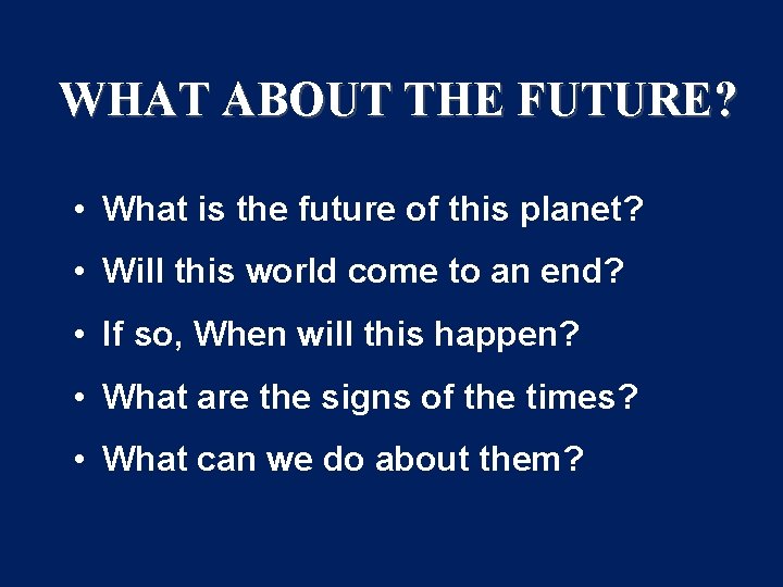 WHAT ABOUT THE FUTURE? • What is the future of this planet? • Will