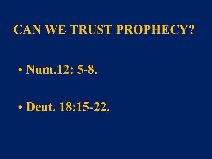 CAN WE TRUST PROPHECY? • Num. 12: 5 -8. • Deut. 18: 15 -22.