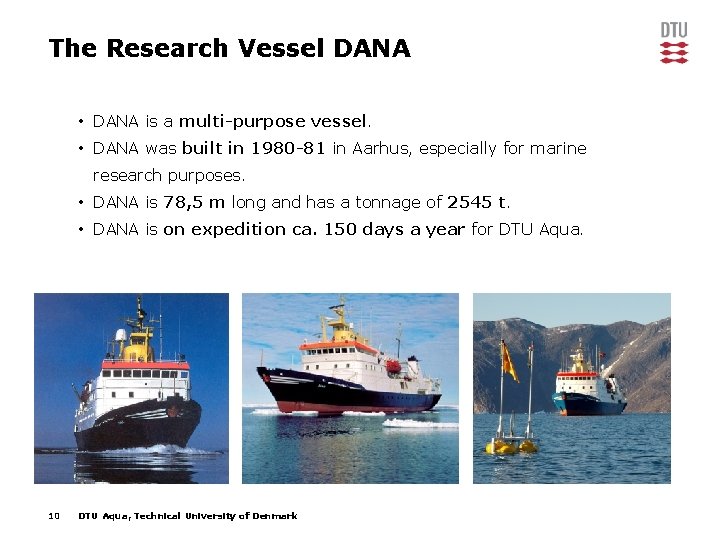 The Research Vessel DANA • DANA is a multi-purpose vessel. • DANA was built