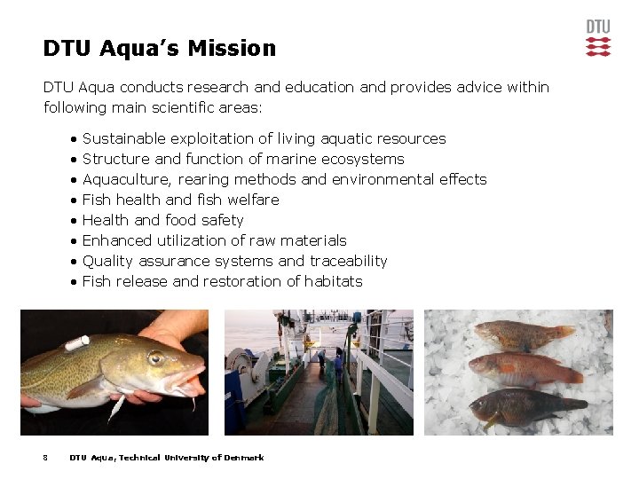 DTU Aqua’s Mission DTU Aqua conducts research and education and provides advice within following