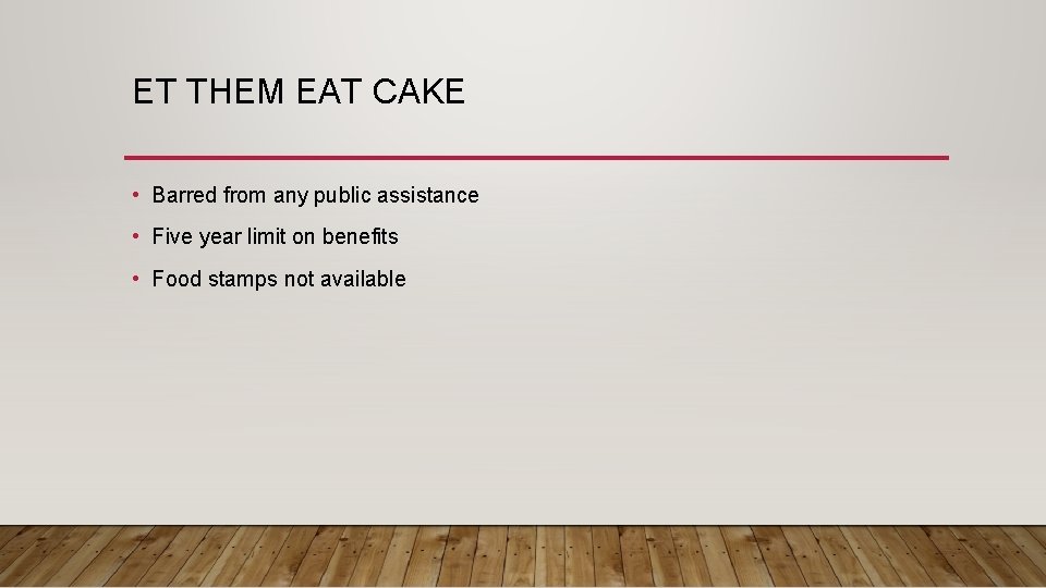 ET THEM EAT CAKE • Barred from any public assistance • Five year limit