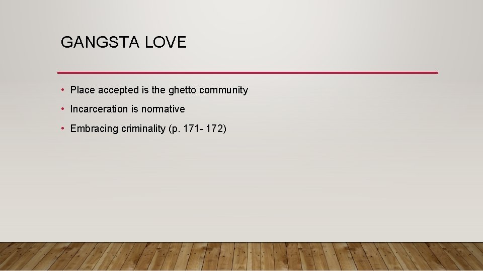 GANGSTA LOVE • Place accepted is the ghetto community • Incarceration is normative •