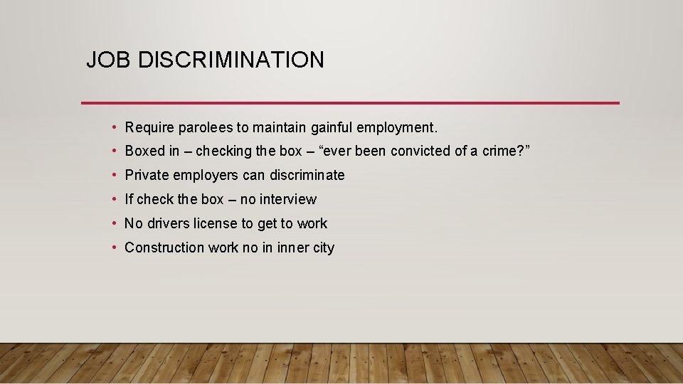 JOB DISCRIMINATION • Require parolees to maintain gainful employment. • Boxed in – checking