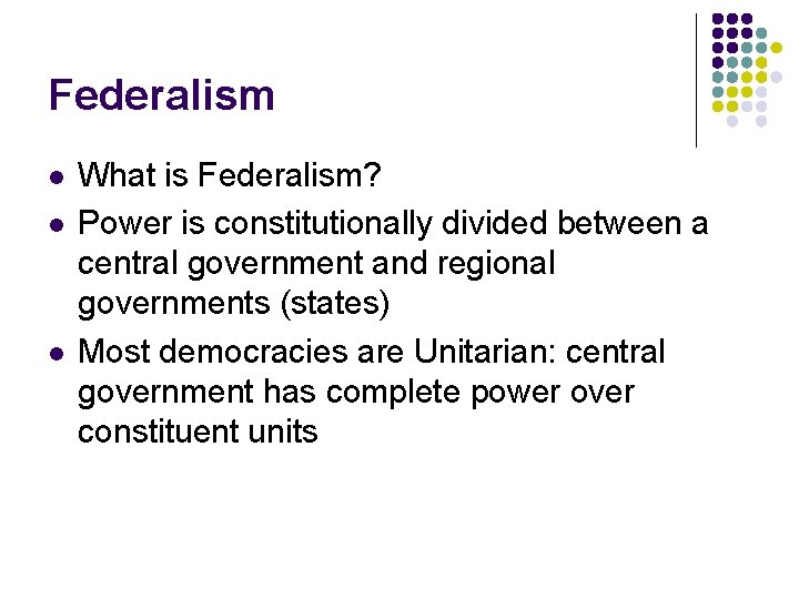 Federalism l l l What is Federalism? Power is constitutionally divided between a central