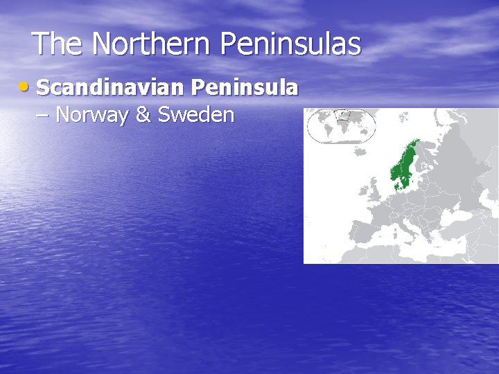The Northern Peninsulas • Scandinavian Peninsula – Norway & Sweden 