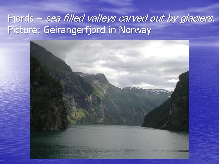 Fjords – sea filled valleys carved out by glaciers. Picture: Geirangerfjord in Norway 