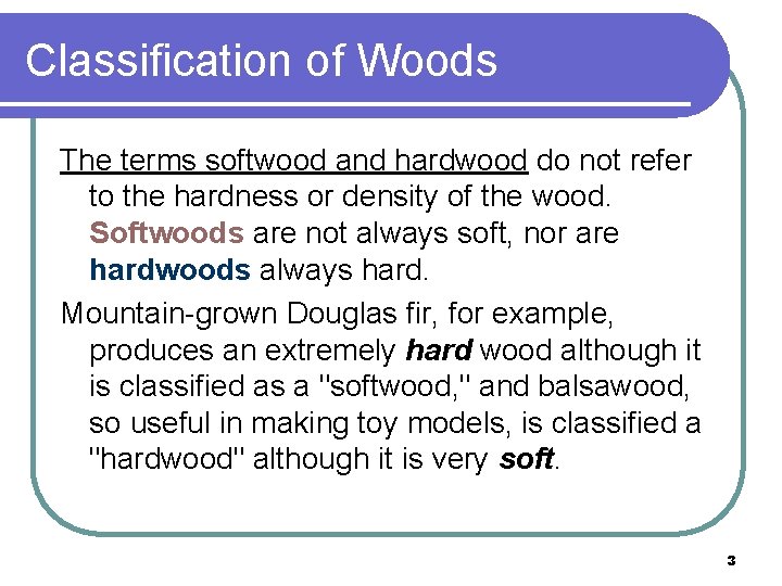 Classification of Woods The terms softwood and hardwood do not refer to the hardness