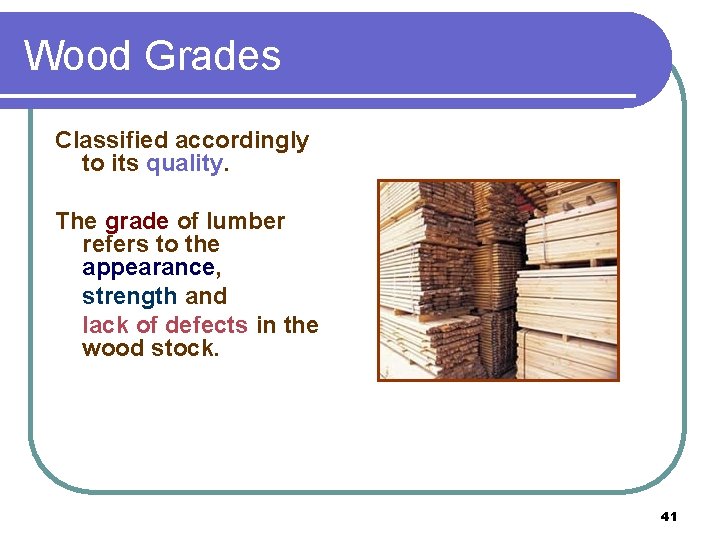 Wood Grades Classified accordingly to its quality. The grade of lumber refers to the