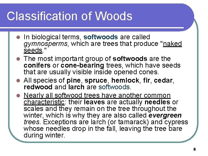 Classification of Woods In biological terms, softwoods are called gymnosperms, which are trees that