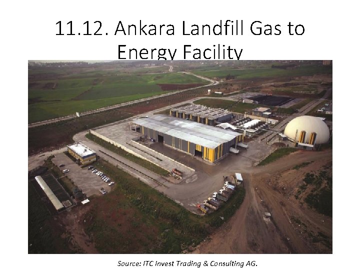 11. 12. Ankara Landfill Gas to Energy Facility Source: ITC Invest Trading & Consulting