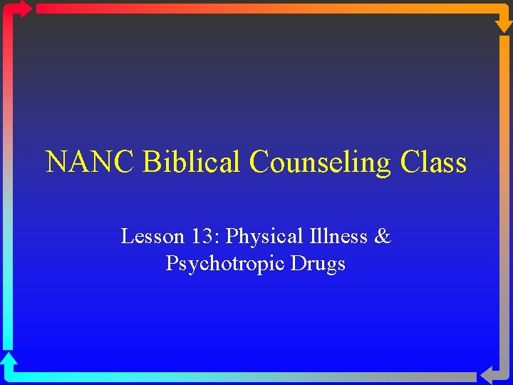 NANC Biblical Counseling Class Lesson 13: Physical Illness & Psychotropic Drugs 