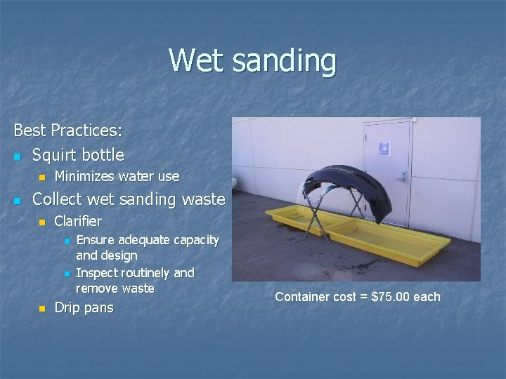 Wet sanding Best Practices: n Squirt bottle n n Minimizes water use Collect wet