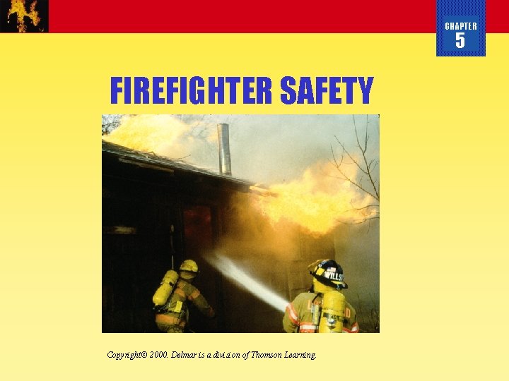 CHAPTER 5 FIREFIGHTER SAFETY Copyright 2000 Delmar is