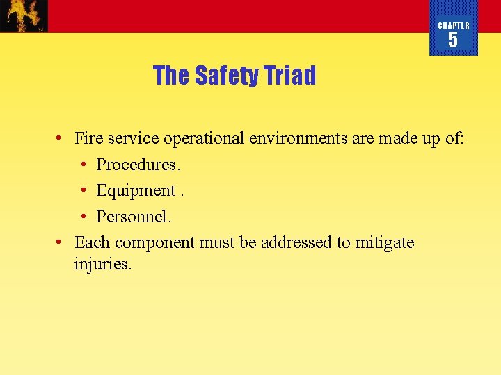 CHAPTER 5 The Safety Triad • Fire service operational environments are made up of: