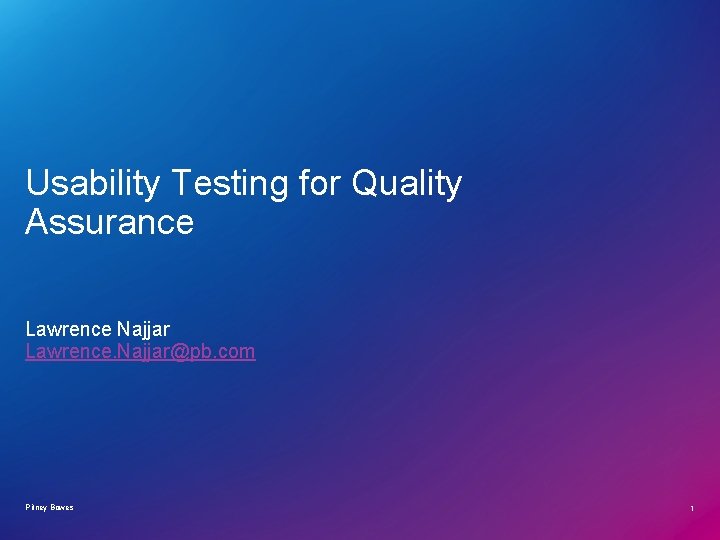 Usability Testing for Quality Assurance Lawrence Najjar Lawrence. Najjar@pb. com Pitney Bowes 1 