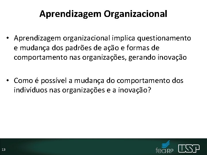 Aprendizagem Organizacional • Aprendizagem organizacional implica questionamento e mudança dos padrões de ação e