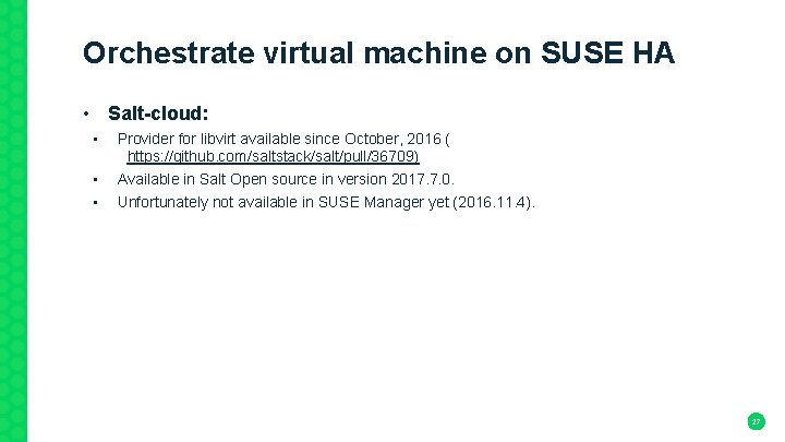 Orchestrate virtual machine on SUSE HA • Salt-cloud: • • • Provider for libvirt