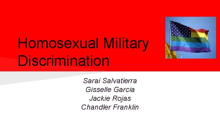 Homosexual Military Discrimination Sarai Salvatierra Gisselle Garcia Jackie Rojas Chandler Franklin 