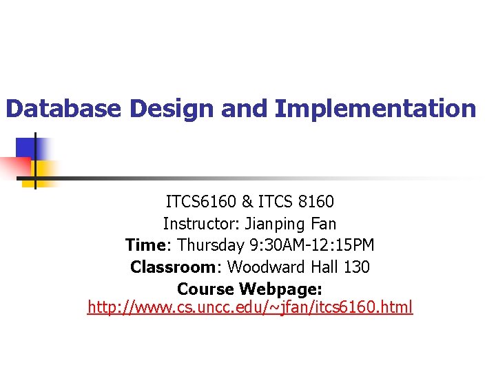 Database Design and Implementation ITCS 6160 & ITCS 8160 Instructor: Jianping Fan Time: Thursday