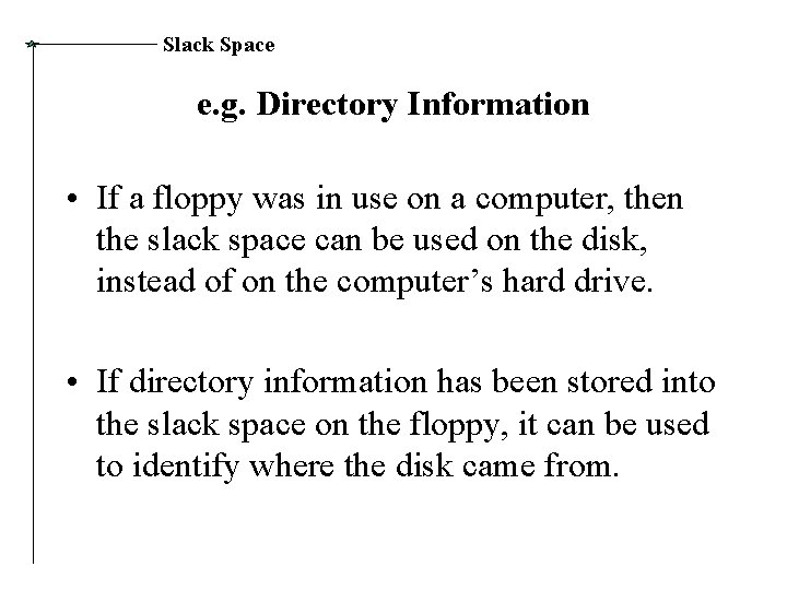 Slack Space e. g. Directory Information • If a floppy was in use on