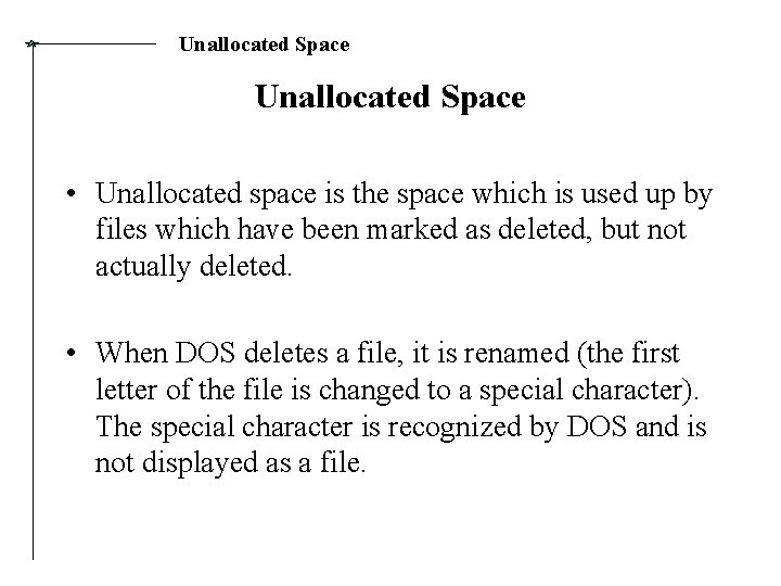 Unallocated Space • Unallocated space is the space which is used up by files