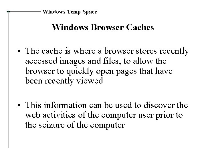 Windows Temp Space Windows Browser Caches • The cache is where a browser stores