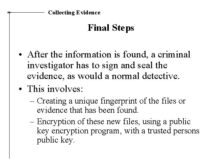 Collecting Evidence Final Steps • After the information is found, a criminal investigator has