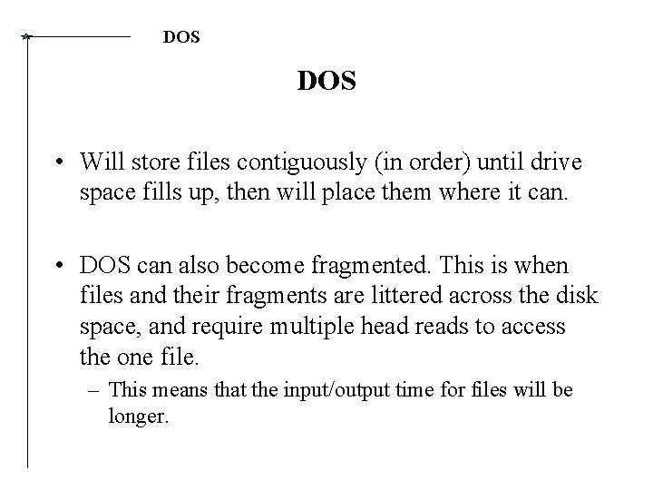 DOS • Will store files contiguously (in order) until drive space fills up, then