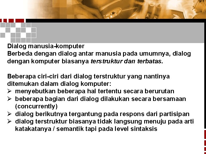 Dialog manusia-komputer Berbeda dengan dialog antar manusia pada umumnya, dialog dengan komputer biasanya terstruktur