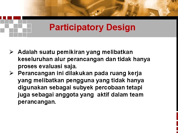 Participatory Design Ø Adalah suatu pemikiran yang melibatkan keseluruhan alur perancangan dan tidak hanya