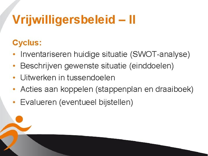 Vrijwilligersbeleid – II Cyclus: • Inventariseren huidige situatie (SWOT-analyse) • Beschrijven gewenste situatie (einddoelen)