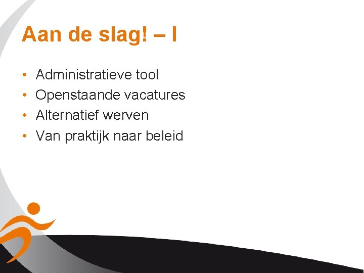 Aan de slag! – I • • Administratieve tool Openstaande vacatures Alternatief werven Van