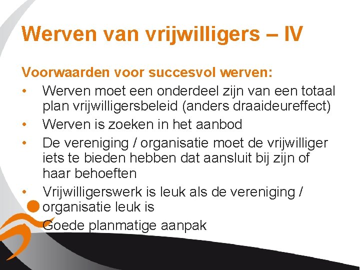 Werven van vrijwilligers – IV Voorwaarden voor succesvol werven: • Werven moet een onderdeel