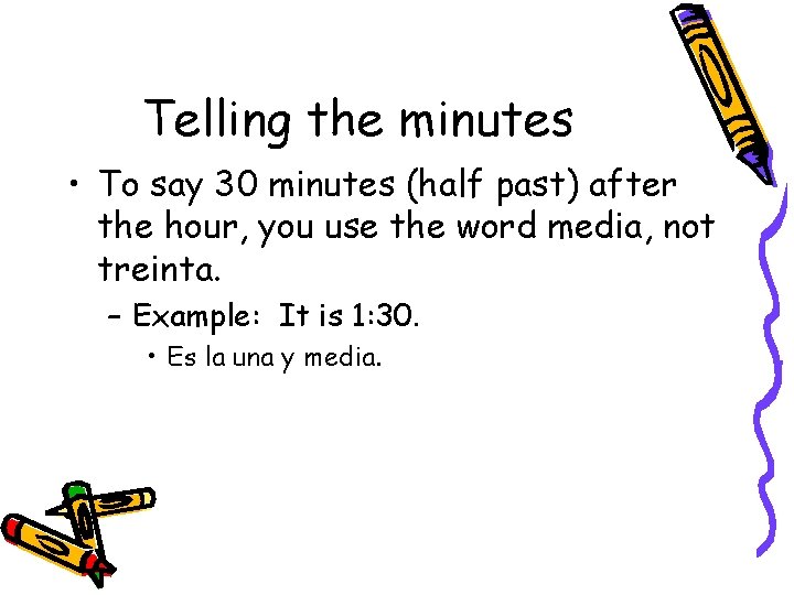 Telling the minutes • To say 30 minutes (half past) after the hour, you