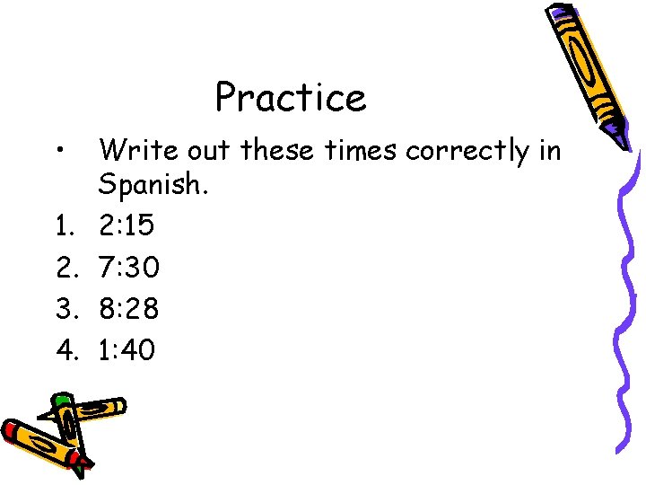 Practice • 1. 2. 3. 4. Write out these times correctly in Spanish. 2: