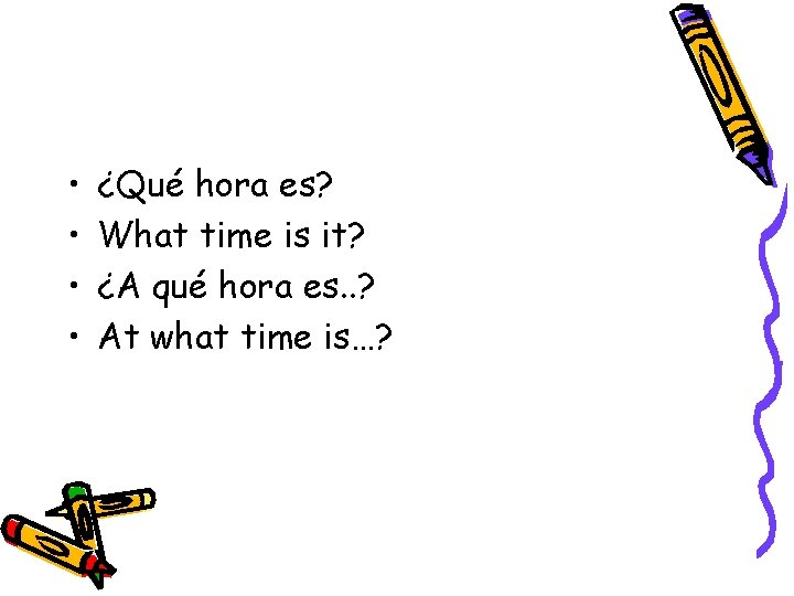  • • ¿Qué hora es? What time is it? ¿A qué hora es.