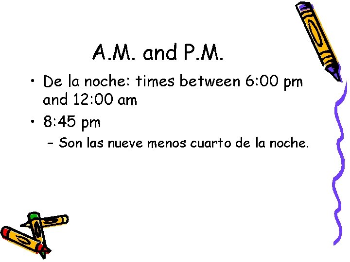 A. M. and P. M. • De la noche: times between 6: 00 pm