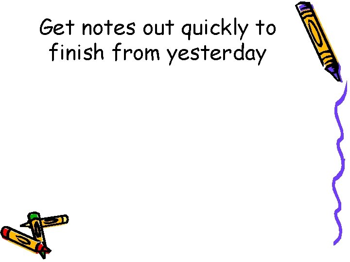 Get notes out quickly to finish from yesterday 