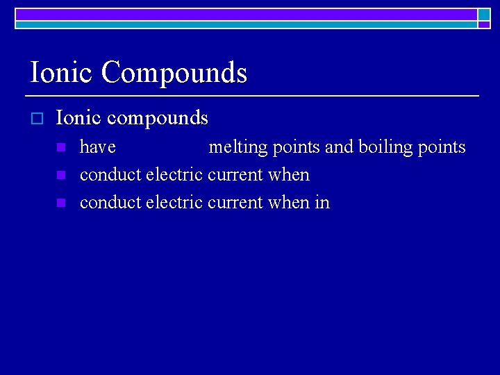 Ionic Compounds o Ionic compounds n n n have melting points and boiling points