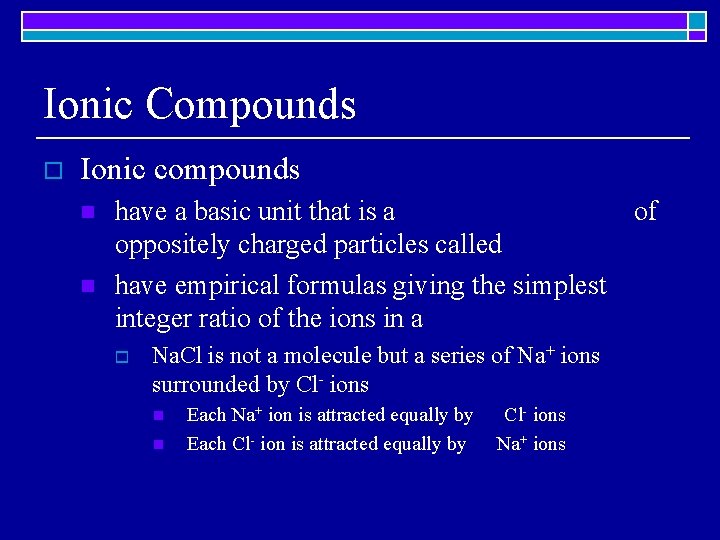Ionic Compounds o Ionic compounds n n have a basic unit that is a