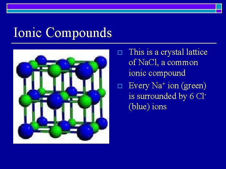 Ionic Compounds o o This is a crystal lattice of Na. Cl, a common