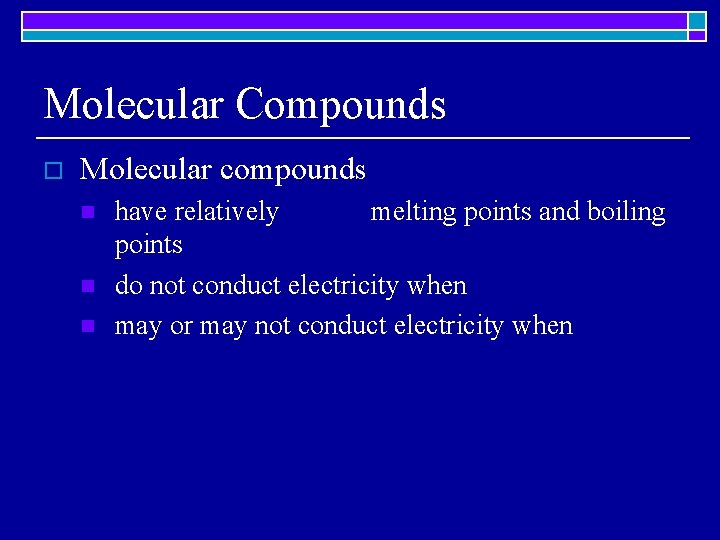 Molecular Compounds o Molecular compounds n n n have relatively melting points and boiling