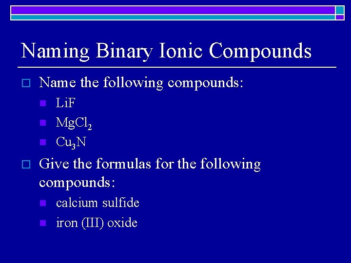 Naming Binary Ionic Compounds o Name the following compounds: n n n o Li.