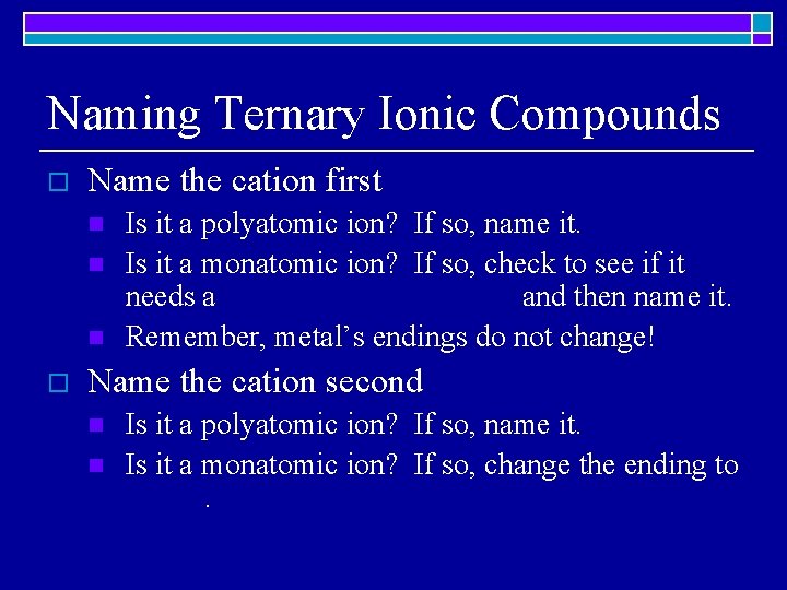 Naming Ternary Ionic Compounds o Name the cation first n n n o Is