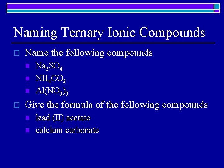 Naming Ternary Ionic Compounds o Name the following compounds n n n o Na
