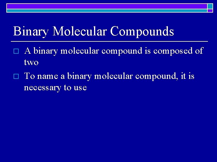 Binary Molecular Compounds o o A binary molecular compound is composed of two To